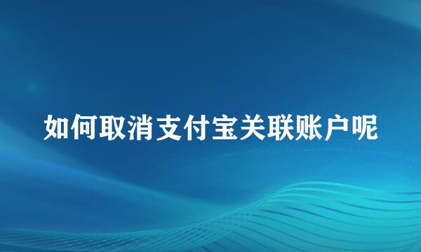 如何取消支付宝关联账户呢