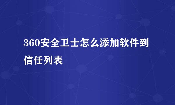 360安全卫士怎么添加软件到信任列表