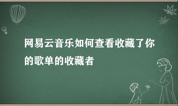 网易云音乐如何查看收藏了你的歌单的收藏者