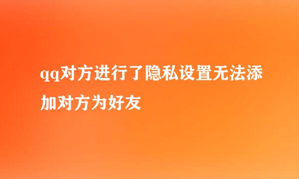 qq对方进行了隐私设置无法添加对方为好友