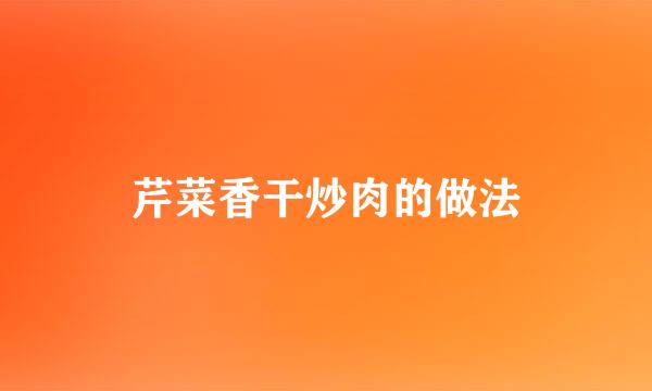 芹菜香干炒肉的做法