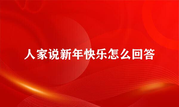 人家说新年快乐怎么回答