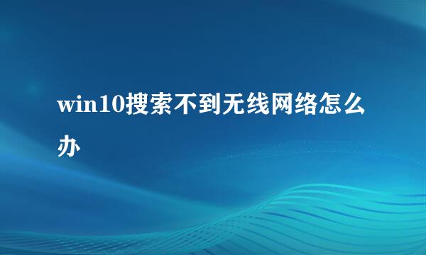 win10搜索不到无线网络怎么办