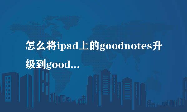 怎么将ipad上的goodnotes升级到goodnotes5