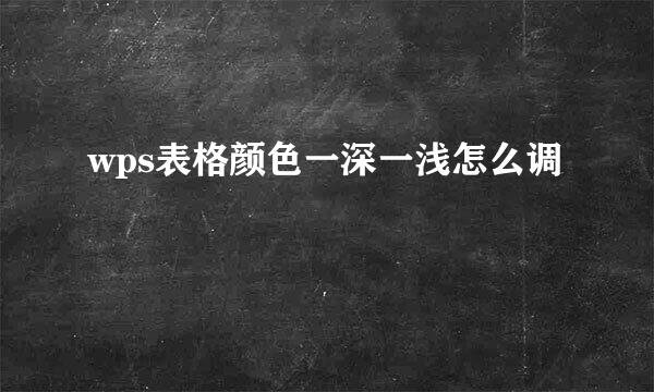 wps表格颜色一深一浅怎么调
