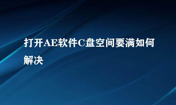 打开AE软件C盘空间要满如何解决