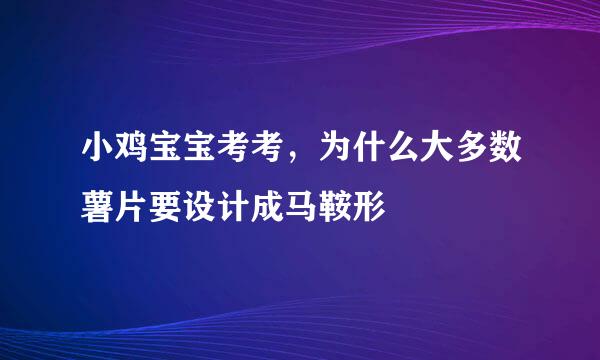小鸡宝宝考考，为什么大多数薯片要设计成马鞍形