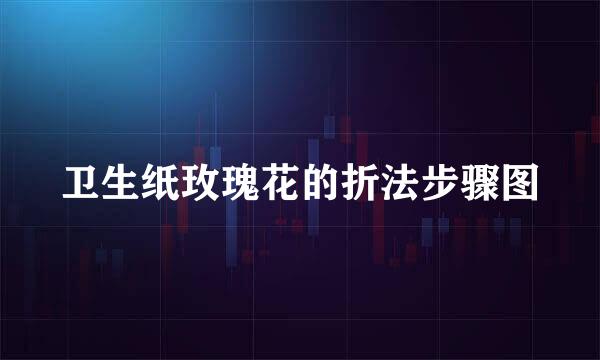 卫生纸玫瑰花的折法步骤图