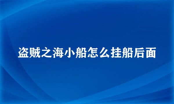 盗贼之海小船怎么挂船后面