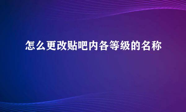 怎么更改贴吧内各等级的名称
