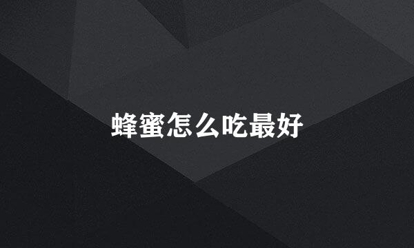 蜂蜜怎么吃最好