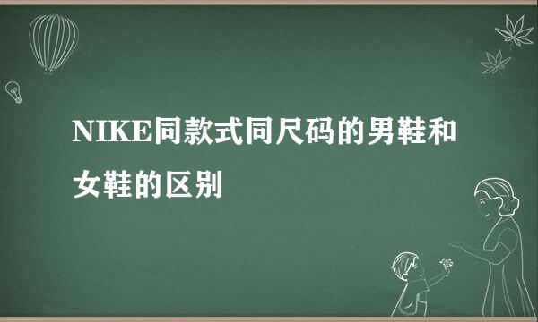 NIKE同款式同尺码的男鞋和女鞋的区别