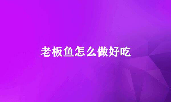 老板鱼怎么做好吃