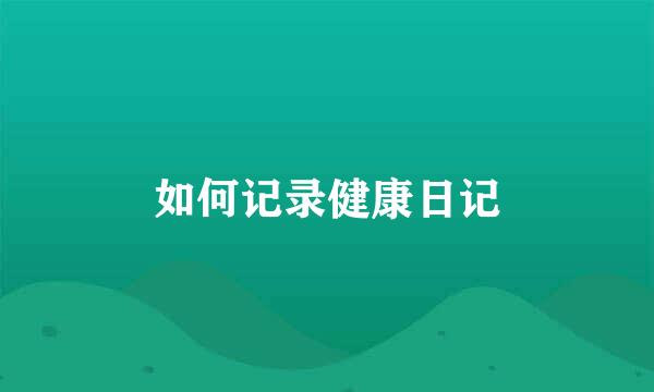 如何记录健康日记