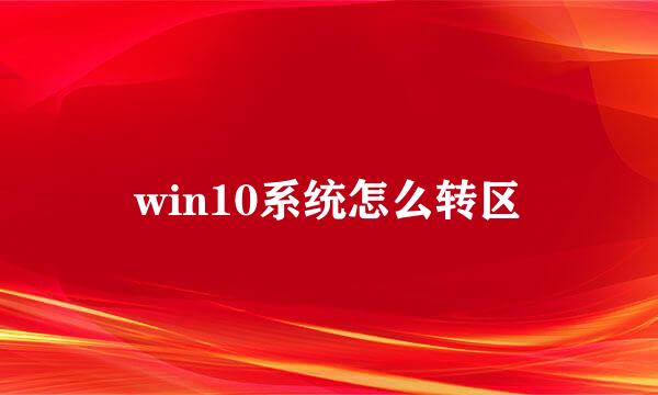 win10系统怎么转区
