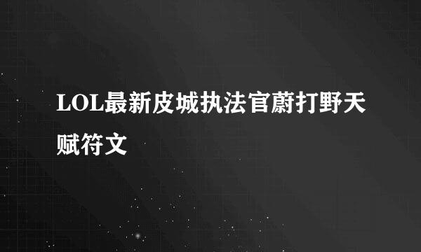 LOL最新皮城执法官蔚打野天赋符文
