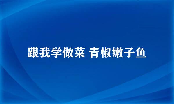 跟我学做菜 青椒嫩子鱼