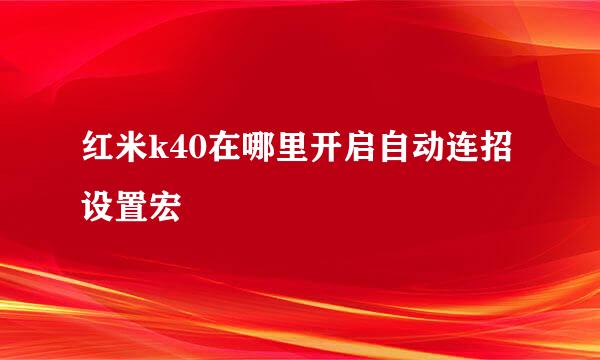 红米k40在哪里开启自动连招设置宏