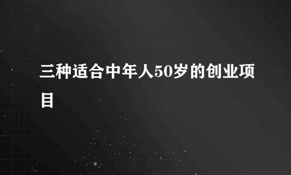 三种适合中年人50岁的创业项目