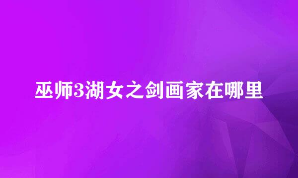 巫师3湖女之剑画家在哪里