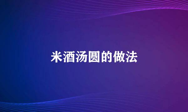 米酒汤圆的做法