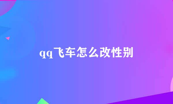 qq飞车怎么改性别