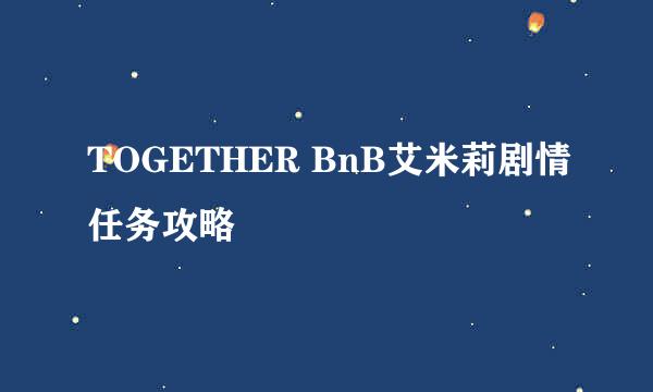 TOGETHER BnB艾米莉剧情任务攻略