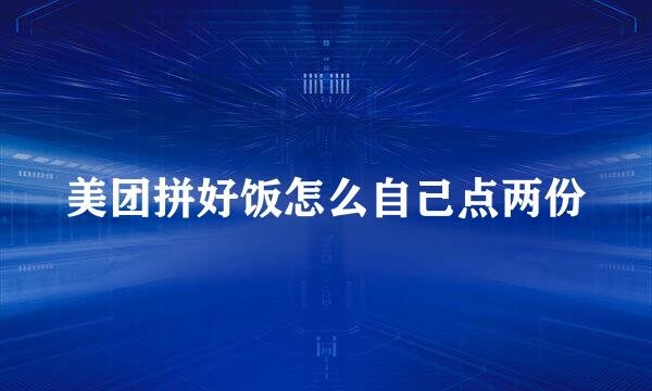美团拼好饭怎么自己点两份