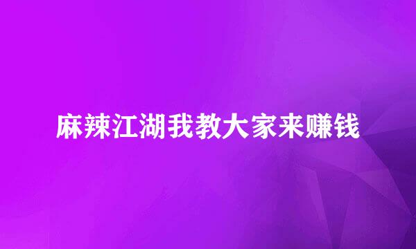 麻辣江湖我教大家来赚钱