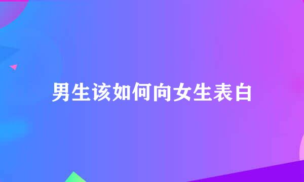 男生该如何向女生表白