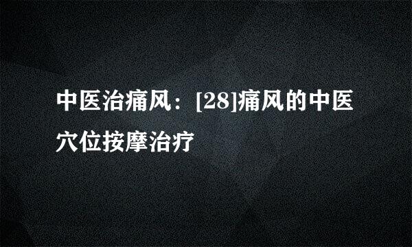 中医治痛风：[28]痛风的中医穴位按摩治疗