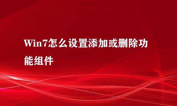 Win7怎么设置添加或删除功能组件