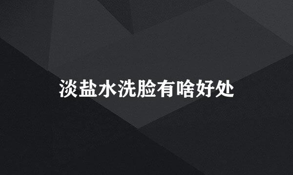 淡盐水洗脸有啥好处
