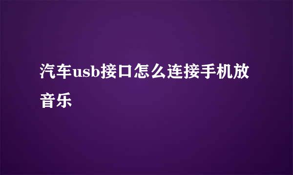 汽车usb接口怎么连接手机放音乐