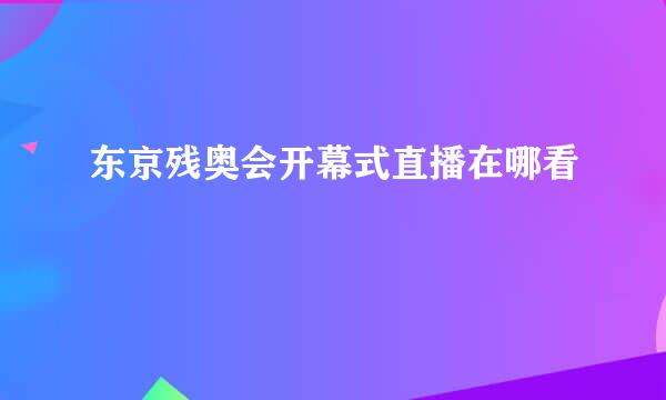 东京残奥会开幕式直播在哪看