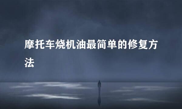 摩托车烧机油最简单的修复方法