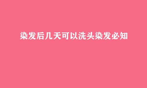 染发后几天可以洗头染发必知