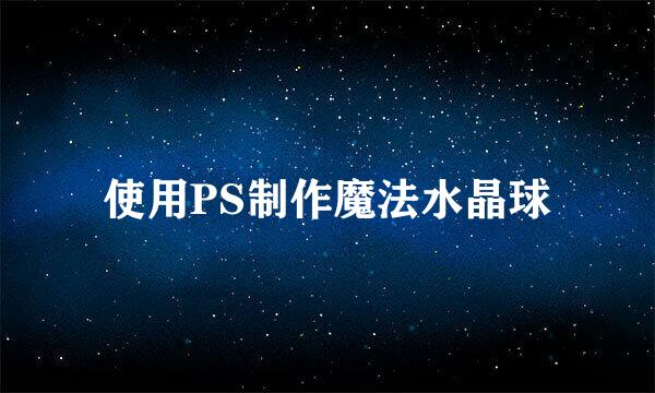 使用PS制作魔法水晶球