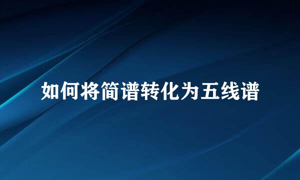 如何将简谱转化为五线谱