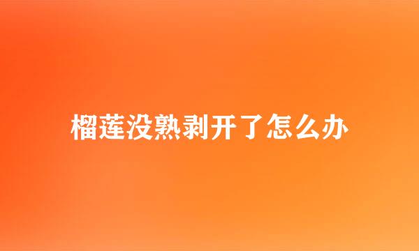 榴莲没熟剥开了怎么办