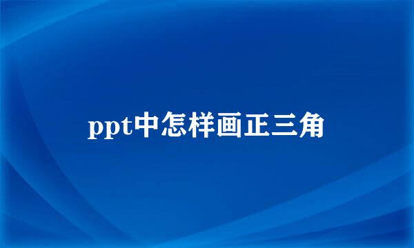 ppt中怎样画正三角