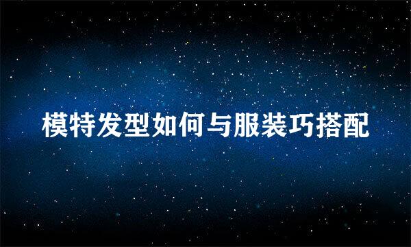 模特发型如何与服装巧搭配