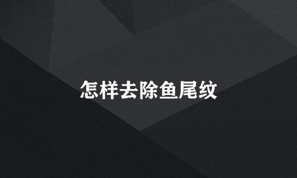 怎样去除鱼尾纹