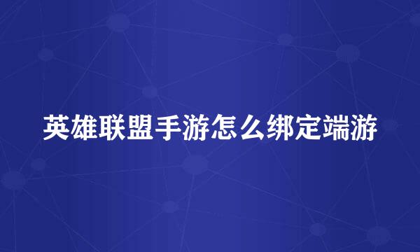 英雄联盟手游怎么绑定端游