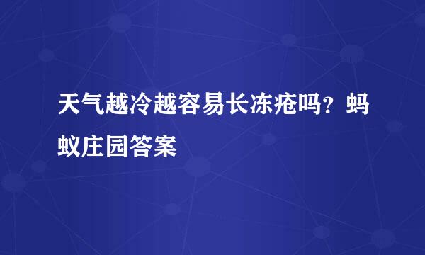 天气越冷越容易长冻疮吗？蚂蚁庄园答案