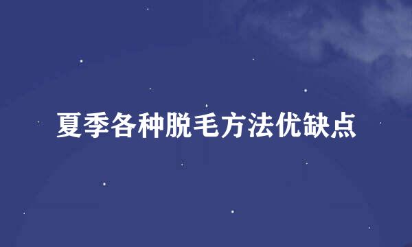 夏季各种脱毛方法优缺点