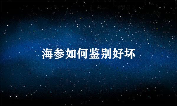 海参如何鉴别好坏