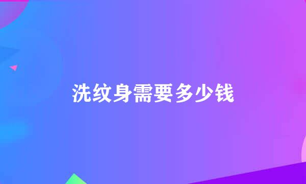 洗纹身需要多少钱