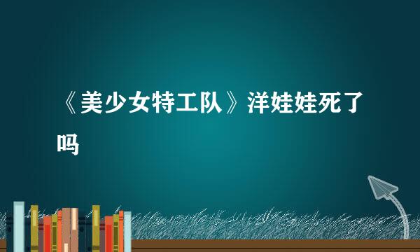 《美少女特工队》洋娃娃死了吗