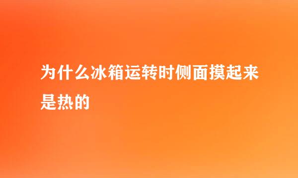 为什么冰箱运转时侧面摸起来是热的